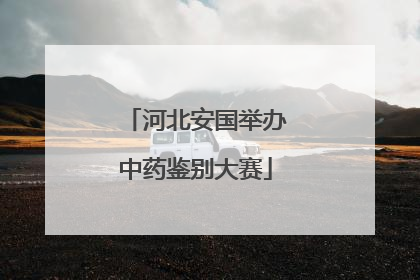 河北安国举办中药鉴别大赛
