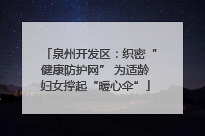 泉州开发区：织密“健康防护网” 为适龄妇女撑起“暖心伞”