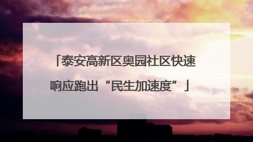 泰安高新区奥园社区快速响应跑出“民生加速度”