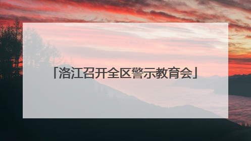 洛江召开全区警示教育会