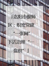洛阳市偃师区：织密党建“一张网” 下活治理“一盘棋”