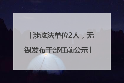 涉政法单位2人，无锡发布干部任前公示