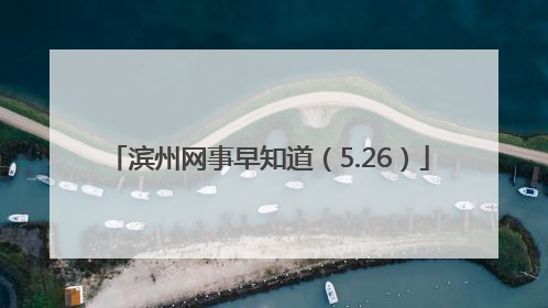 滨州网事早知道（5.26）