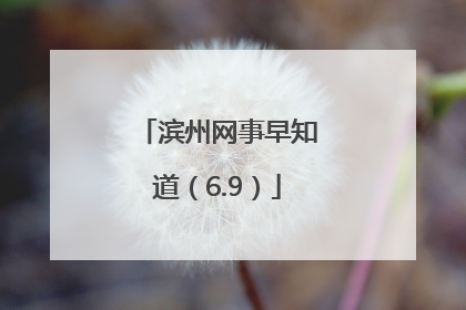 滨州网事早知道（6.9）