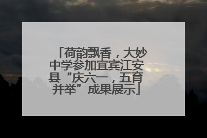 荷韵飘香，大妙中学参加宜宾江安县“庆六一，五育并举”成果展示
