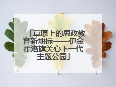 草原上的思政教育新地标——伊金霍洛旗关心下一代主题公园