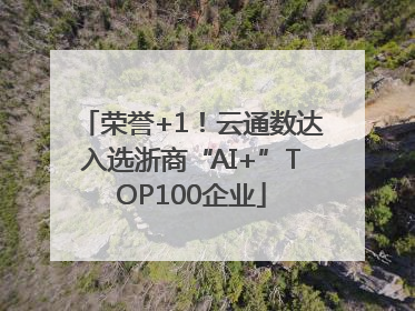荣誉+1！云通数达入选浙商“AI+”TOP100企业