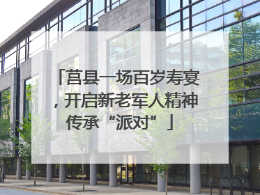 莒县一场百岁寿宴，开启新老军人精神传承“派对”