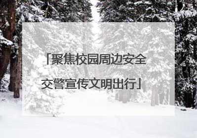 聚焦校园周边安全 交警宣传文明出行