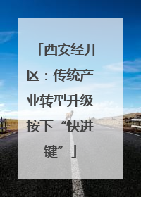西安经开区：传统产业转型升级按下“快进键”