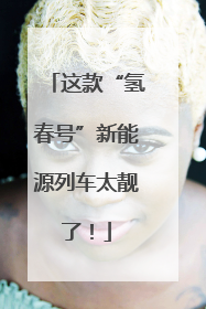 这款“氢春号”新能源列车太靓了！