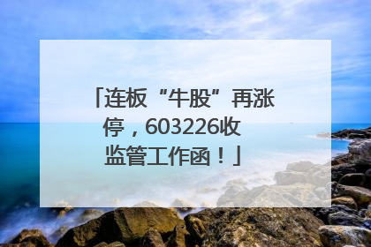 连板“牛股”再涨停，603226收监管工作函！