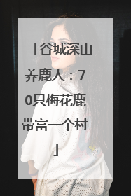 谷城深山养鹿人：70只梅花鹿带富一个村
