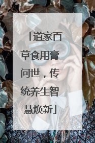 道家百草食用膏问世，传统养生智慧焕新