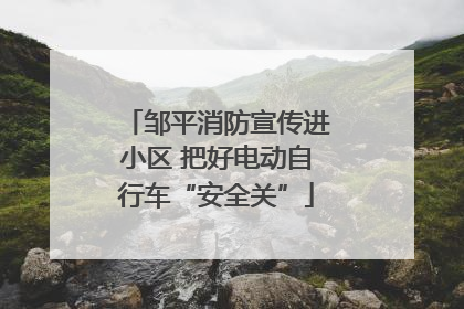邹平消防宣传进小区 把好电动自行车“安全关”