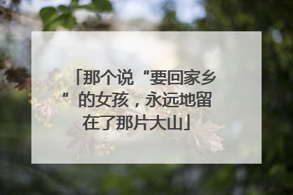 那个说“要回家乡”的女孩，永远地留在了那片大山