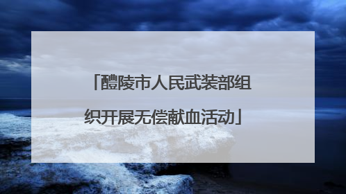 醴陵市人民武装部组织开展无偿献血活动