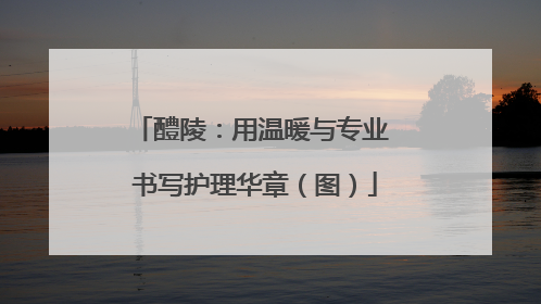醴陵：用温暖与专业 书写护理华章（图）