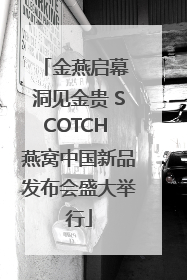 金燕启幕 洞见金贵 SCOTCH 燕窝中国新品发布会盛大举行