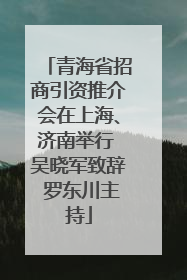 青海省招商引资推介会在上海、济南举行 吴晓军致辞 罗东川主持