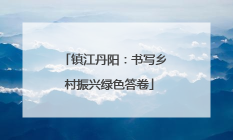 镇江丹阳：书写乡村振兴绿色答卷