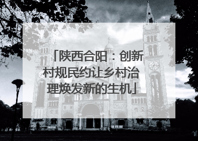 陕西合阳：创新村规民约让乡村治理焕发新的生机