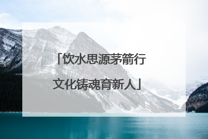 饮水思源茅箭行 文化铸魂育新人