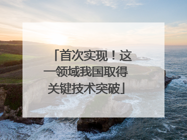 首次实现！这一领域我国取得关键技术突破