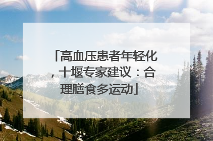 高血压患者年轻化，十堰专家建议：合理膳食多运动