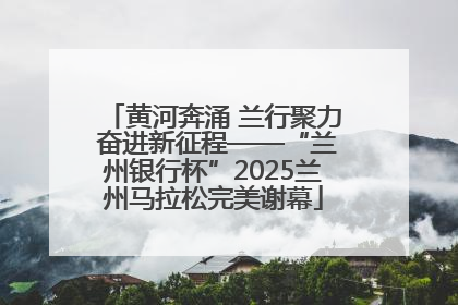 黄河奔涌 兰行聚力 奋进新征程——“兰州银行杯”2025兰州马拉松完美谢幕