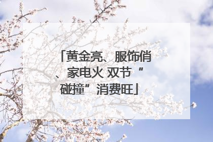 黄金亮、服饰俏、家电火 双节“碰撞”消费旺