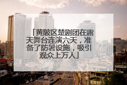 黄陂区楚剧团在露天舞台连演六天，准备了防暑设施，吸引观众上万人