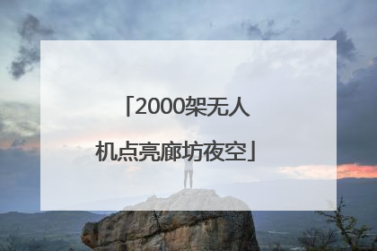 2000架无人机点亮廊坊夜空