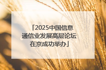 2025中国信息通信业发展高层论坛在京成功举办