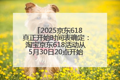 2025京东618真正开始时间表确定：淘宝京东618活动从5月30日20点开始到6月20日结束！