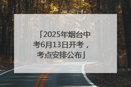 2025年烟台中考6月13日开考，考点安排公布