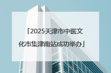 2025天津市中医文化市集津南站成功举办