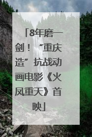 8年磨一剑！“重庆造”抗战动画电影《火凤重天》首映
