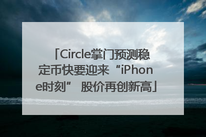 Circle掌门预测稳定币快要迎来“iPhone时刻” 股价再创新高