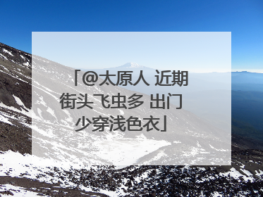 @太原人 近期街头飞虫多 出门少穿浅色衣