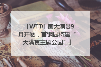 WTT中国大满贯9月开赛，首钢园将建“大满贯主题公园”